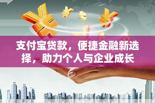 息县支付宝贷款，便捷金融新选择，助力个人与企业成长