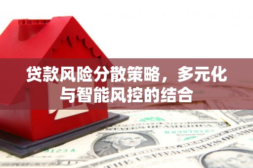 息县贷款风险分散策略，多元化与智能风控的结合