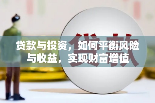 息县贷款与投资，如何平衡风险与收益，实现财富增值