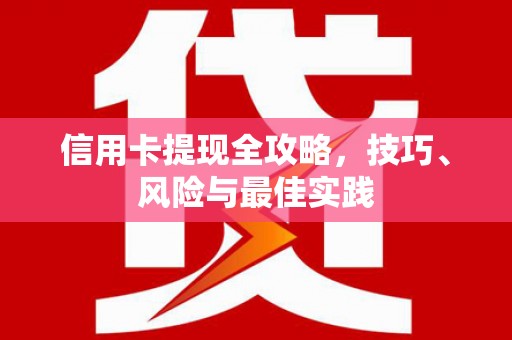 息县信用卡提现全攻略，技巧、风险与最佳实践