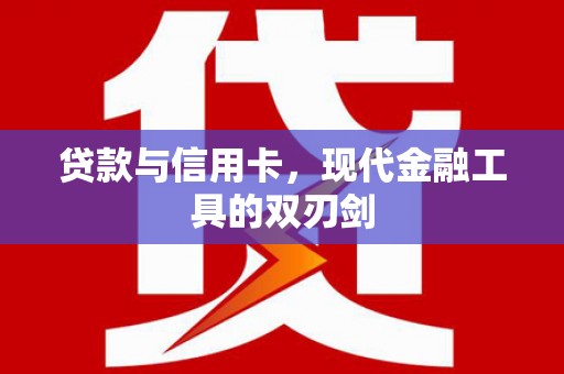 息县贷款与信用卡，现代金融工具的双刃剑