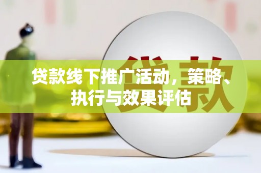 息县贷款线下推广活动，策略、执行与效果评估
