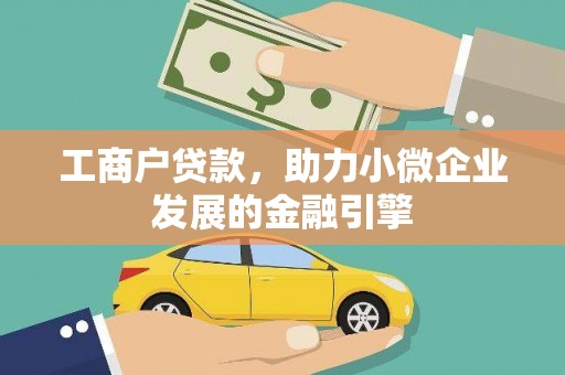息县工商户贷款，助力小微企业发展的金融引擎