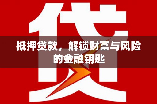 息县抵押贷款，解锁财富与风险的金融钥匙