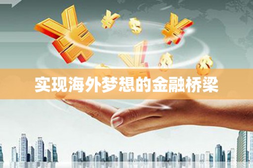 息县实现海外梦想的金融桥梁