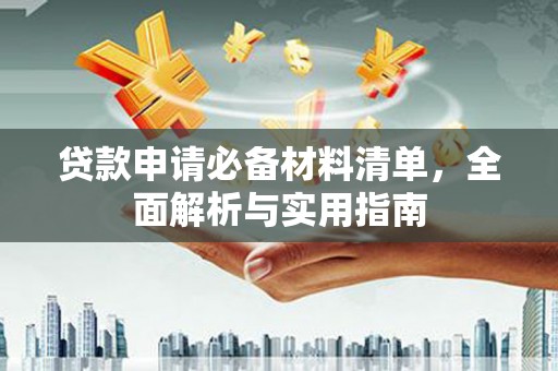 息县贷款申请必备材料清单，全面解析与实用指南