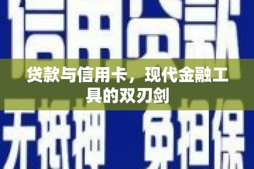 息县贷款与信用卡，现代金融工具的双刃剑