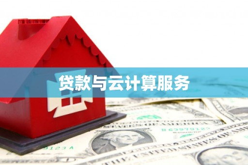 息县贷款与云计算服务