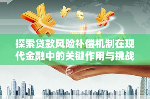 息县探索贷款风险补偿机制在现代金融中的关键作用与挑战
