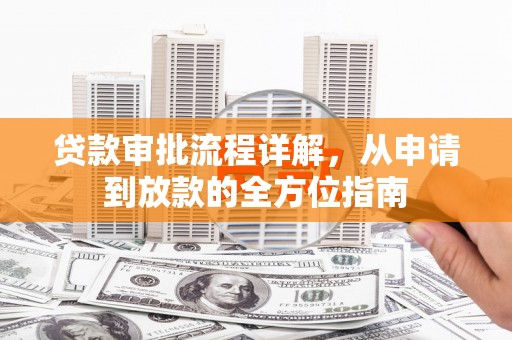 息县贷款审批流程详解，从申请到放款的全方位指南