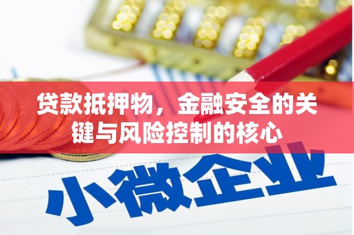 息县贷款抵押物，金融安全的关键与风险控制的核心