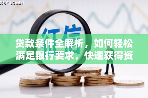 息县贷款条件全解析，如何轻松满足银行要求，快速获得资金支持
