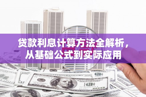 息县贷款利息计算方法全解析，从基础公式到实际应用