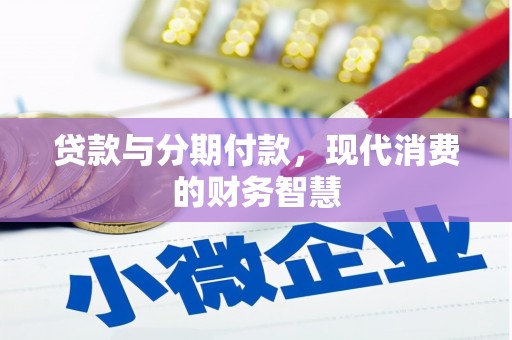 息县贷款与分期付款，现代消费的财务智慧