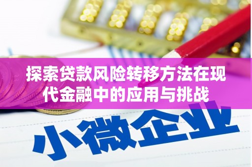 息县探索贷款风险转移方法在现代金融中的应用与挑战