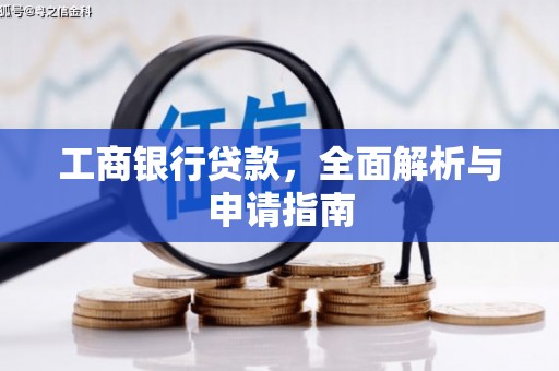 息县工商银行贷款，全面解析与申请指南