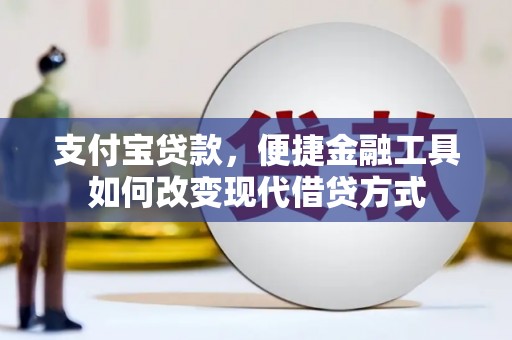息县支付宝贷款，便捷金融工具如何改变现代借贷方式