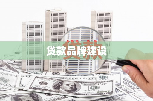 息县贷款品牌建设