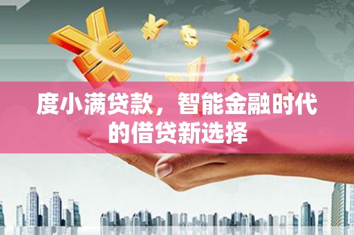 息县度小满贷款，智能金融时代的借贷新选择