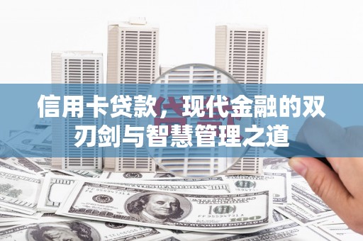 息县信用卡贷款，现代金融的双刃剑与智慧管理之道