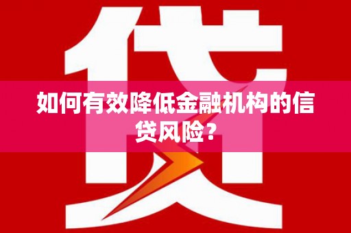 息县如何有效降低金融机构的信贷风险？