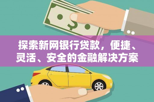 息县探索新网银行贷款，便捷、灵活、安全的金融解决方案
