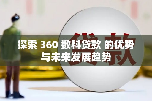 息县探索 360 数科贷款 的优势与未来发展趋势