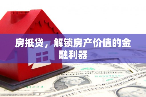 息县房抵贷，解锁房产价值的金融利器