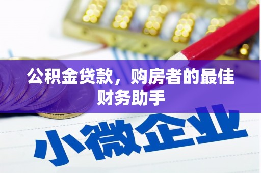 息县公积金贷款，购房者的最佳财务助手