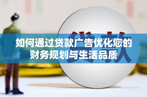 息县如何通过贷款广告优化您的财务规划与生活品质