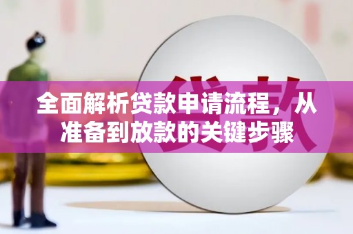息县全面解析贷款申请流程，从准备到放款的关键步骤