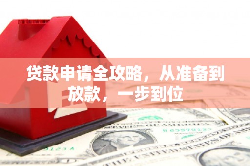 息县贷款申请全攻略，从准备到放款，一步到位