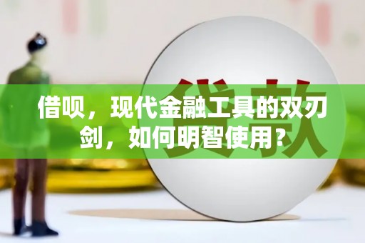 息县借呗，现代金融工具的双刃剑，如何明智使用？