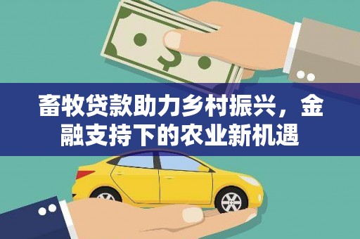 息县畜牧贷款助力乡村振兴，金融支持下的农业新机遇