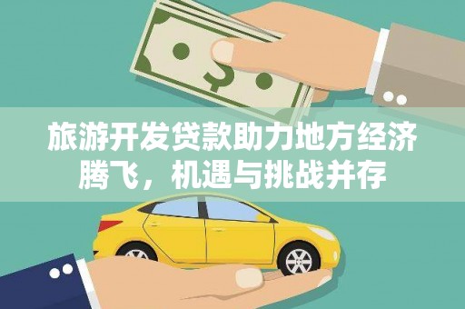 息县旅游开发贷款助力地方经济腾飞，机遇与挑战并存