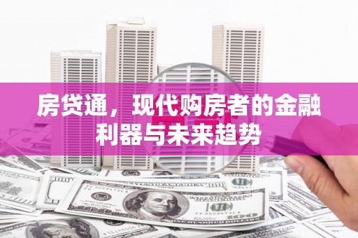 息县房贷通，现代购房者的金融利器与未来趋势