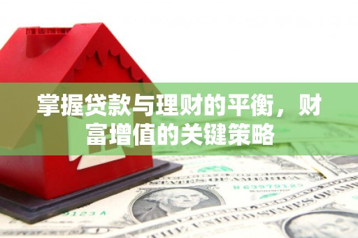 息县掌握贷款与理财的平衡，财富增值的关键策略