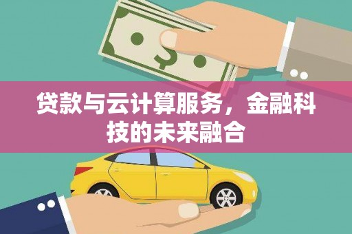 息县贷款与云计算服务，金融科技的未来融合