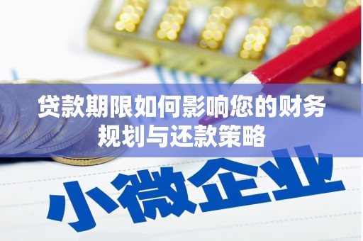 息县贷款期限如何影响您的财务规划与还款策略
