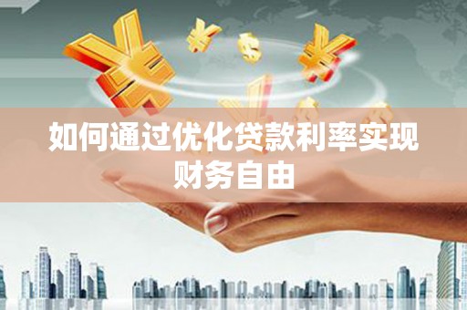 息县如何通过优化贷款利率实现财务自由
