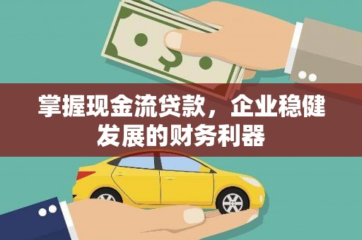 息县掌握现金流贷款，企业稳健发展的财务利器