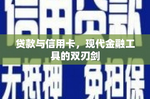 息县贷款与信用卡，现代金融工具的双刃剑