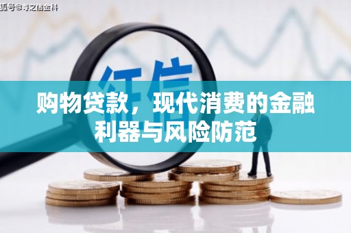 息县购物贷款，现代消费的金融利器与风险防范