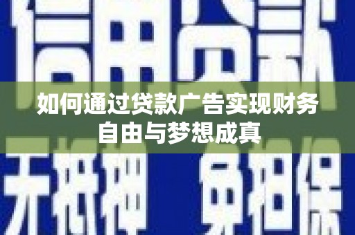 息县如何通过贷款广告实现财务自由与梦想成真