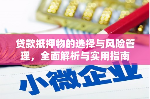 息县贷款抵押物的选择与风险管理，全面解析与实用指南