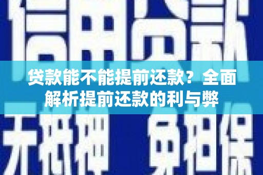 息县贷款能不能提前还款？全面解析提前还款的利与弊