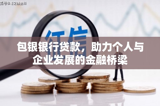 息县包银银行贷款，助力个人与企业发展的金融桥梁