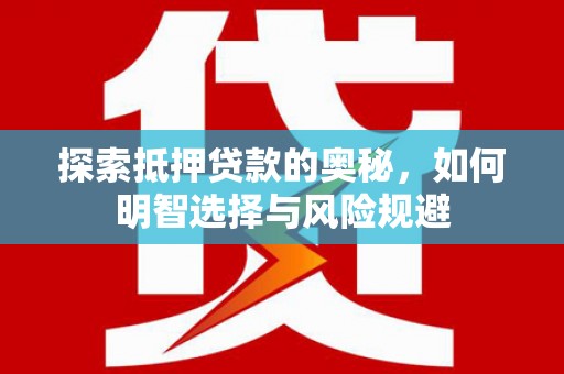 息县探索抵押贷款的奥秘，如何明智选择与风险规避