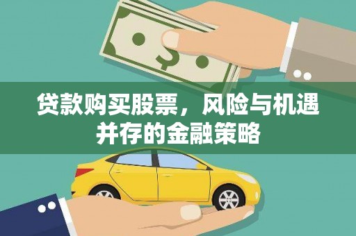 息县贷款购买股票，风险与机遇并存的金融策略