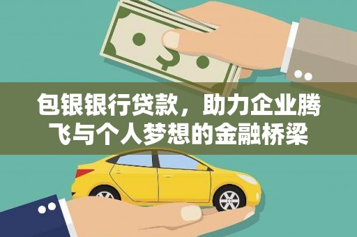 息县包银银行贷款，助力企业腾飞与个人梦想的金融桥梁